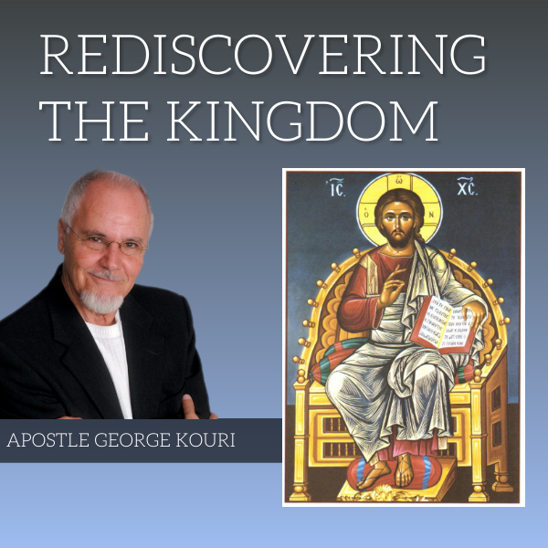 REDISCOVERING THE KINGDOM/APOSTLE GEORGE KOURI